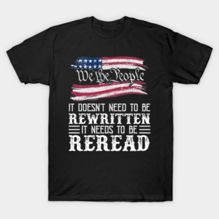 We the People - It Doesn't need to be Rewritten it needs to be Reread T-Shirt