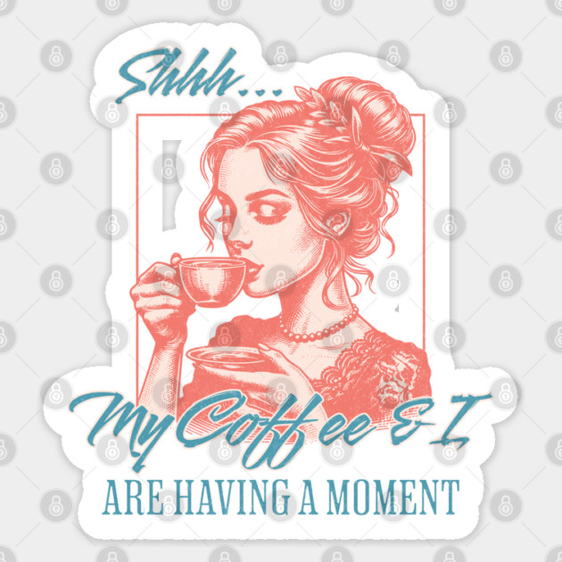 Shhh My Coffee and I are having a Moment Coffee Lover Sticker by Yesteeyear