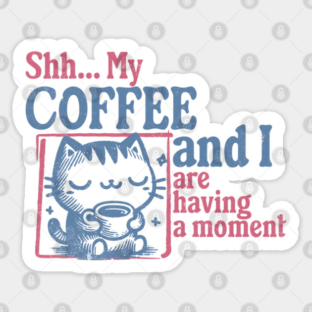 Shhh My Coffee and I are having a Moment Coffee Lover Sticker by Yesteeyear