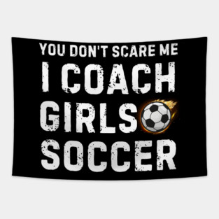 You Don't Scare Me I Coach Girls Soccer Tapestry