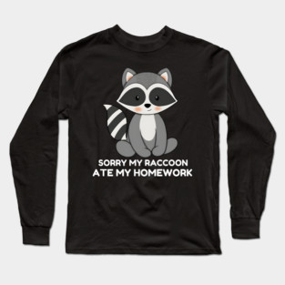 Sorry My Raccoon Ate My Homework Long Sleeve T-Shirt