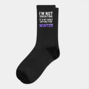 I'm Not Sweating It's My Body Crying For Winter Socks