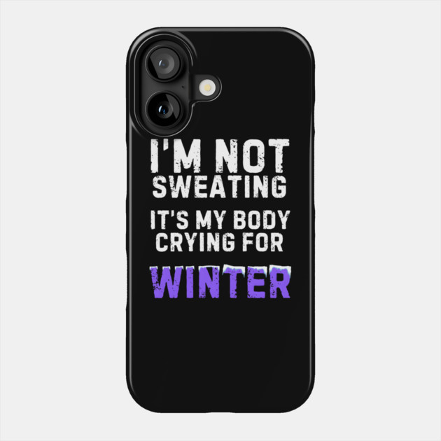 I'm Not Sweating It's My Body Crying For Winter Phone Case by MakerMind8.2
