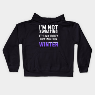 I'm Not Sweating It's My Body Crying For Winter Kids Hoodie