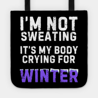 I'm Not Sweating It's My Body Crying For Winter Tote