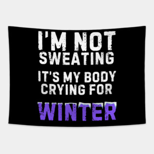 I'm Not Sweating It's My Body Crying For Winter Tapestry