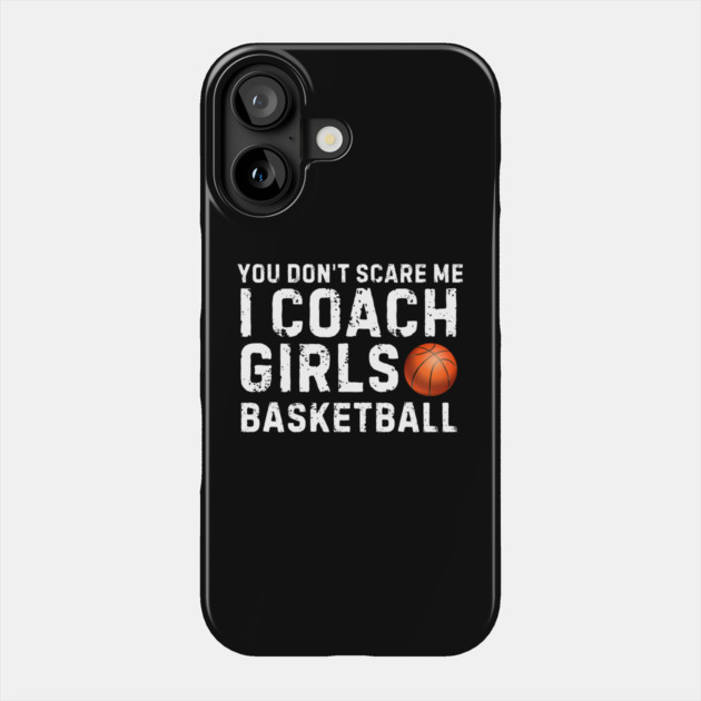 You Don't Scare Me I Coach Girls Basketball Phone Case by MakerMind8.2