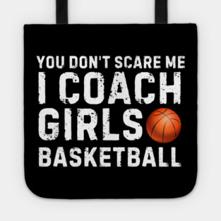 You Don't Scare Me I Coach Girls Basketball Tote