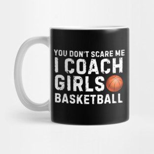 You Don't Scare Me I Coach Girls Basketball Mug