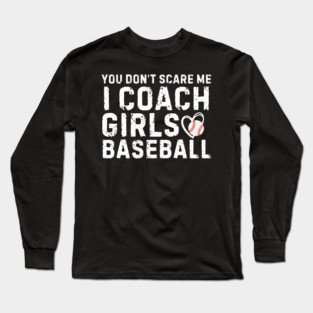 You Don't Scare Me I Coach Girls Baseball Long Sleeve T-Shirt