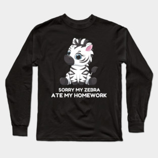 Sorry My Zebra Ate My Homework Long Sleeve T-Shirt