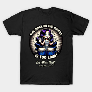 The Chick on the Bongos is Too Loud! (color) - One More Night T-Shirt