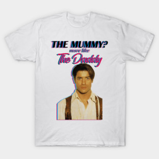 Brendan Fraser The Mummy More Like the Daddy T-Shirt