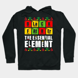 Black Father The Essential Element Fathers Day Juneteenth Hoodie