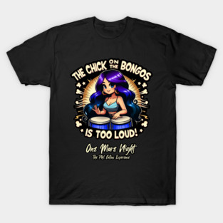 The Chick on the Bongos is Too Loud! #2 - One More Night T-Shirt