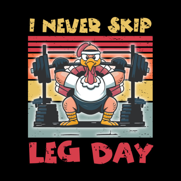 Thanksgiving I Never Skip Leg Day Turkey by The WYLD Tribe