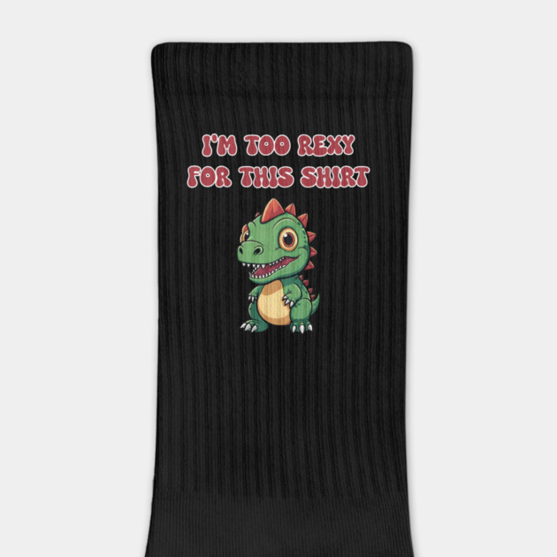 I'm Too Rexy For This Shirt by Grave Digs