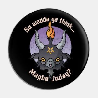 Maybe Today Satan? Funny Baphomet Occult Meme T-Shirt Pin