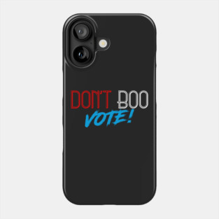 Don't Boo, Vote! Phone Case