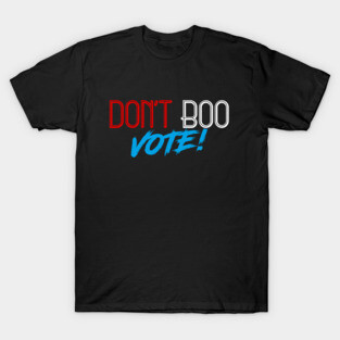 Don't Boo, Vote! T-Shirt