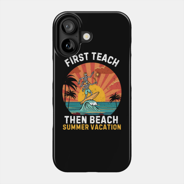 First Teach Then Beach 'SUMMER VACATION' Phone Case by MakerMind8.2