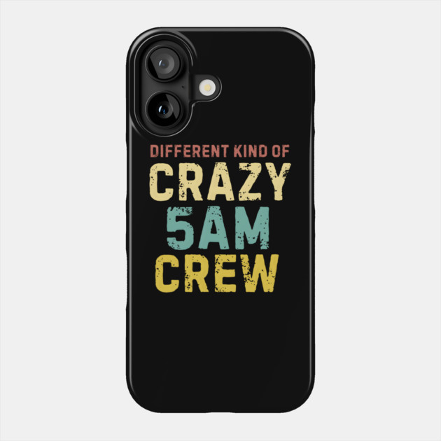 Different Kind Of Crazy 5 AM Crew Phone Case by MakerMind8.2