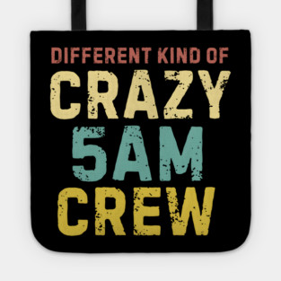 Different Kind Of Crazy 5 AM Crew Tote