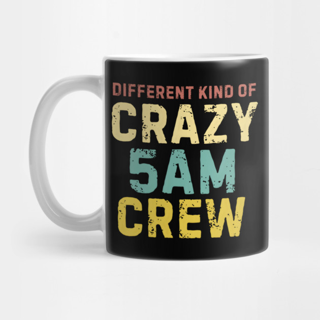 Different Kind Of Crazy 5 AM Crew by MakerMind8.2