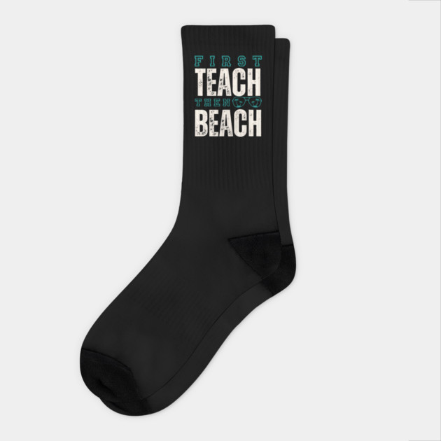 First Teach Then Beach Socks by MakerMind8.2