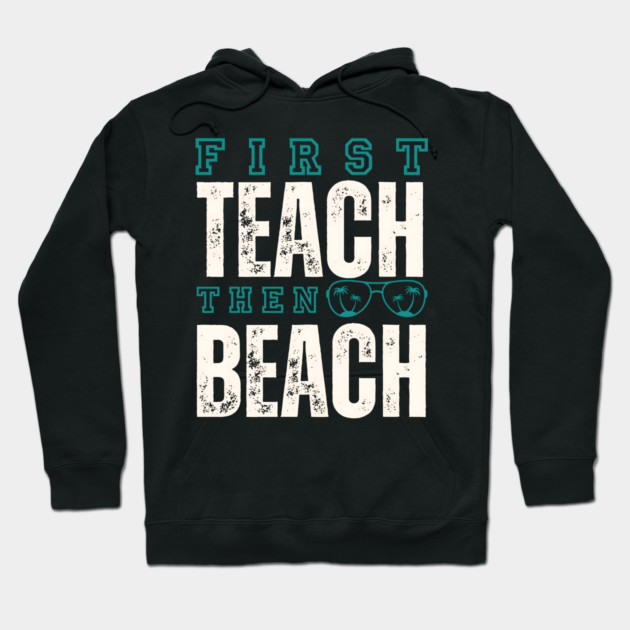 First Teach Then Beach Hoodie by MakerMind8.2