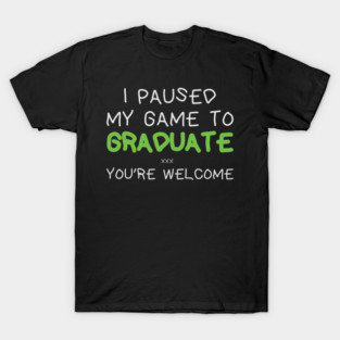 I Paused My Game To Graduate “Graduation-Day" T-Shirt