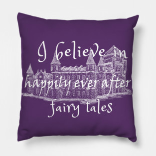 I Believe In Happy Fairy Tales Pillow