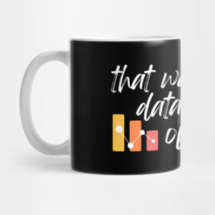 That wasn't very data-driven of you Data Analyst Mug