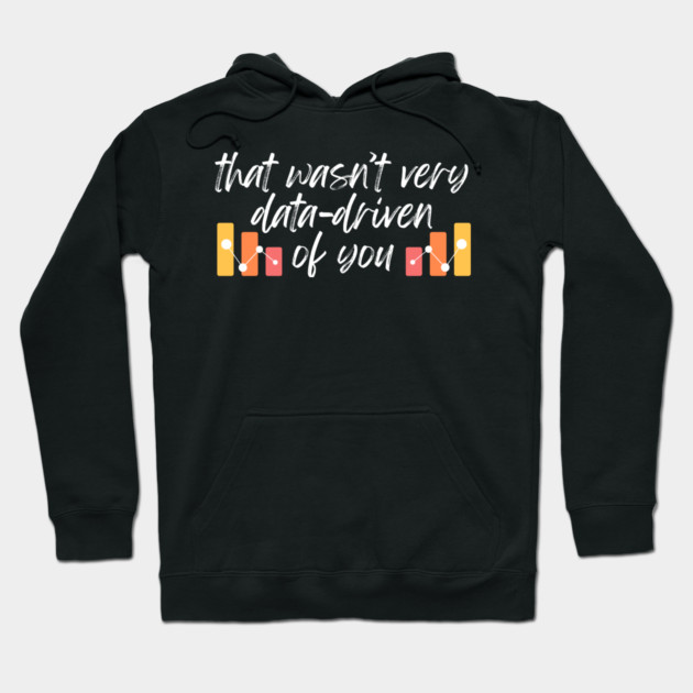 That wasn't very data-driven of you Data Analyst Hoodie by The WYLD Tribe