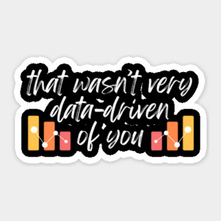 That wasn't very data-driven of you Data Analyst Sticker