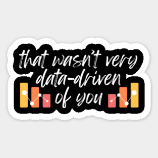 That wasn't very data-driven of you Data Analyst Magnet