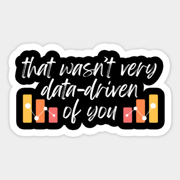 That wasn't very data-driven of you Data Analyst Magnet by The WYLD Tribe