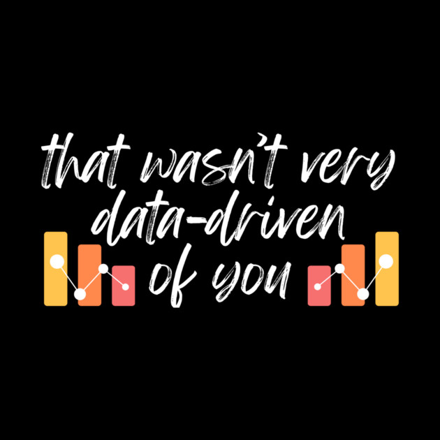 That wasn't very data-driven of you Data Analyst by The WYLD Tribe