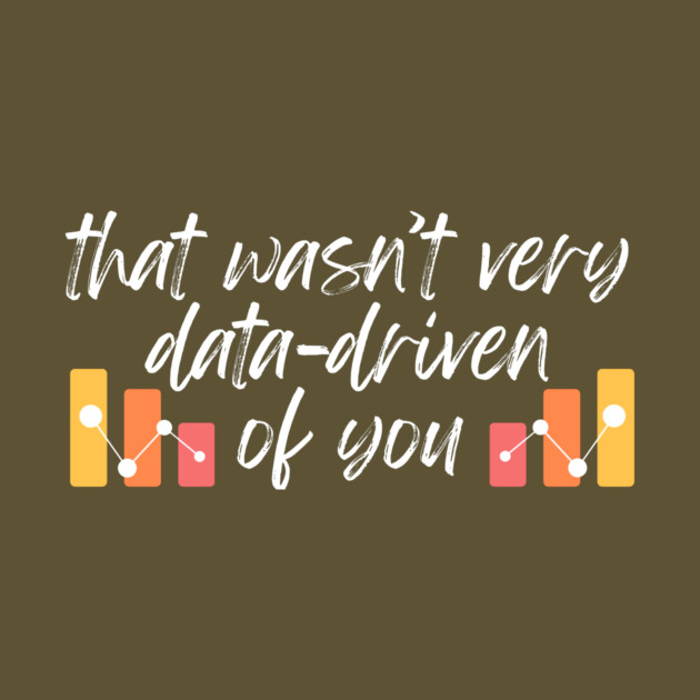 That wasn't very data-driven of you Data Analyst by The WYLD Tribe