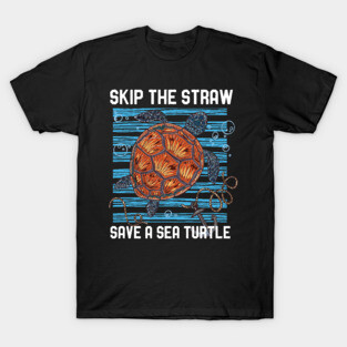 Skip The Straw Save A Sea Turtle Save The Ocean T-Shirt