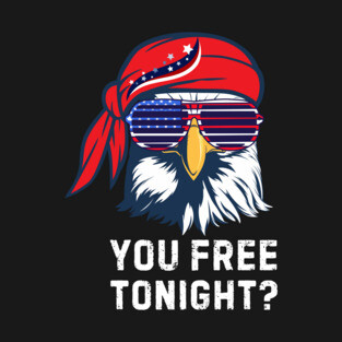 You Free Tonight Bald Eagle 4th Of July T-Shirt