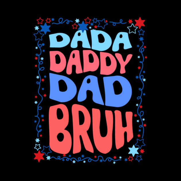 4th Of July Dada Daddy Dad Bruh by The WYLD Tribe