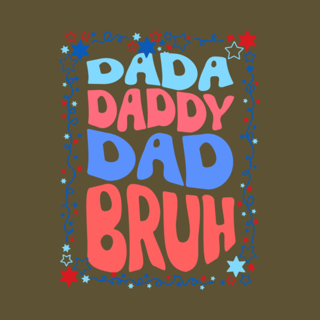 4th Of July Dada Daddy Dad Bruh by The WYLD Tribe