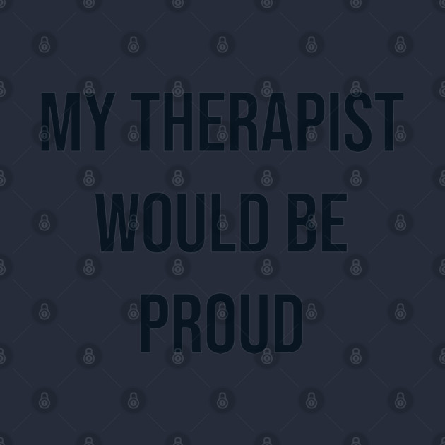 My Therapist Would Be Proud by Lakeric