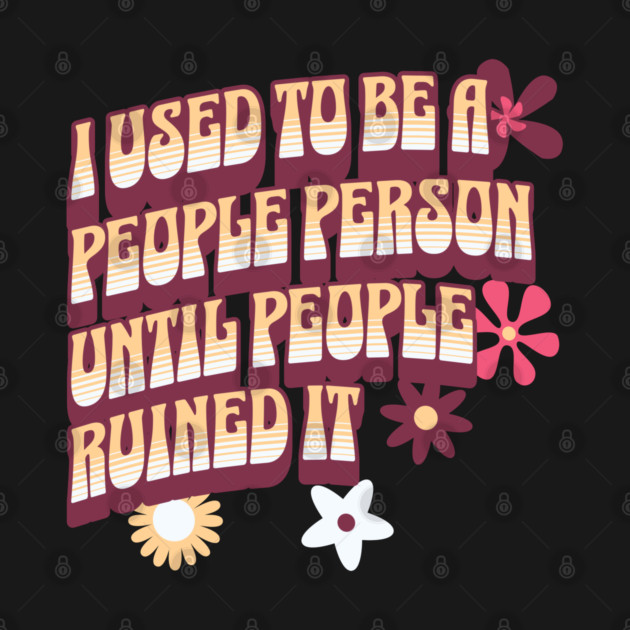 I Used to be a People Person Until People Ruined It by Yesteeyear