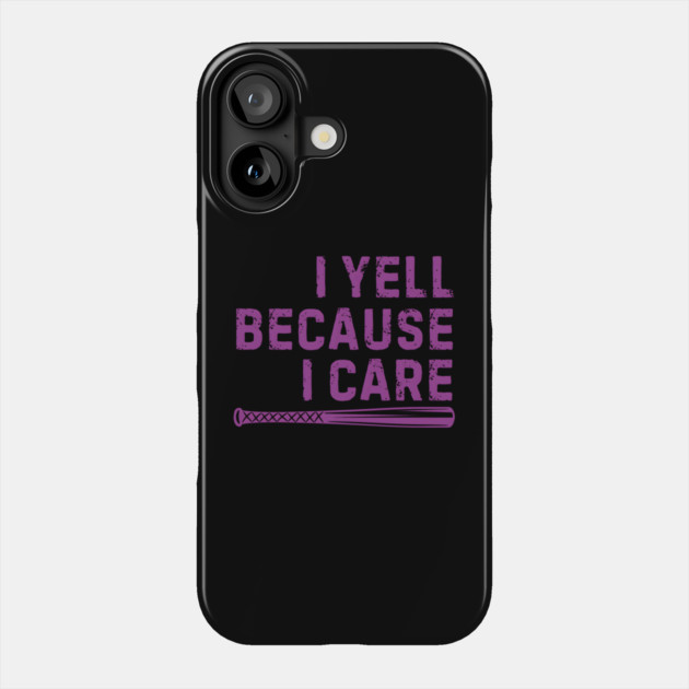 I Yell Because I Care Phone Case by MakerMind8.2