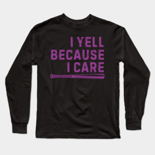 I Yell Because I Care Long Sleeve T-Shirt