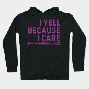 I Yell Because I Care Hoodie