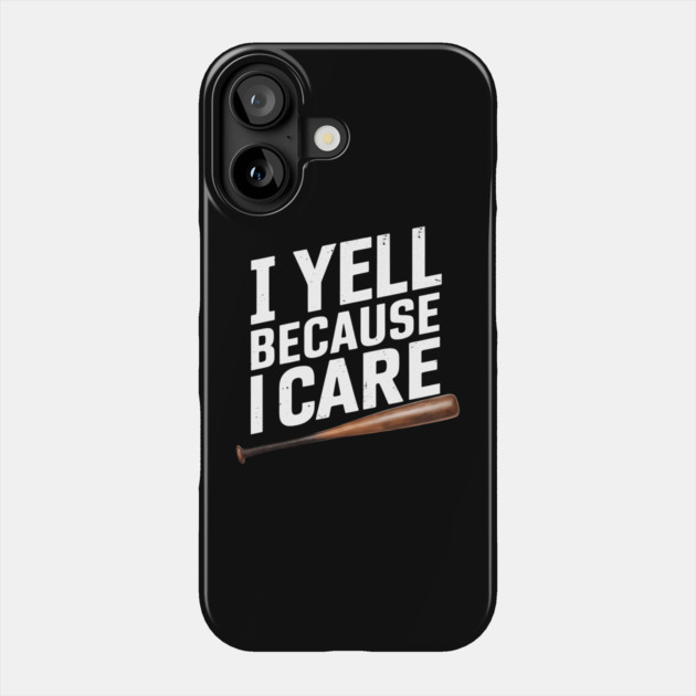 I Yell Because I Care Phone Case by MakerMind8.2