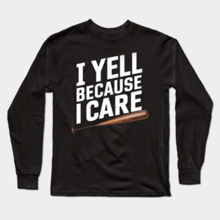 I Yell Because I Care Long Sleeve T-Shirt